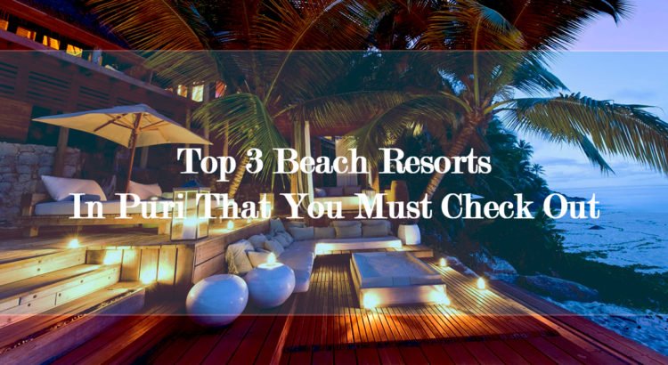Top 3 Beach Resorts In Puri That You Must Check Out
