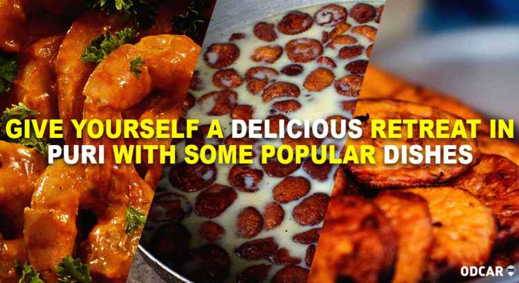 Give Yourself a Delicious Retreat in Puri with Some Popular Dishes