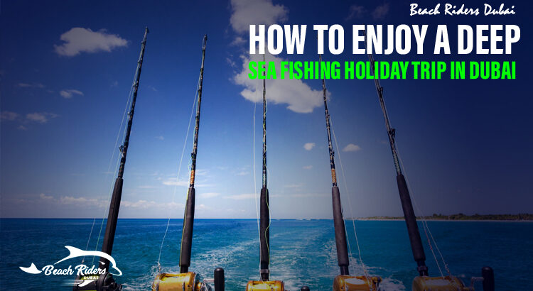 Deep Sea Fishing Holidays Trip in Dubai